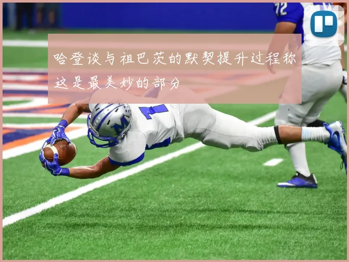 哈登谈与祖巴茨的默契提升过程称这是最美妙的部分